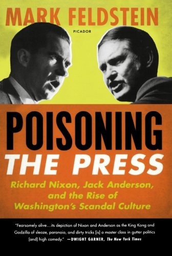 Poisoning the Press: Richard Nixon, Jack Anderson, and the Rise of Washington's Scandal Culture