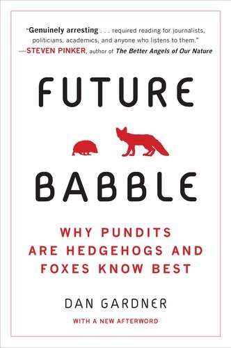 Future Babble: Why Expert Predictions Fail - and Why We Believe Them Anyway