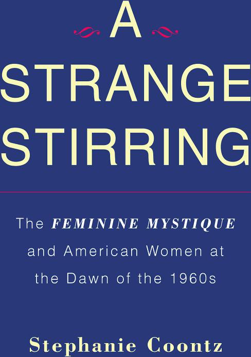 A Strange Stirring: The Feminine Mystique and American Women at the Dawn of the 1960s