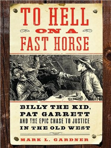 To Hell on a Fast Horse: Billy the Kid, Pat Garrett, and the Epic Chase to Justice in the Old West
