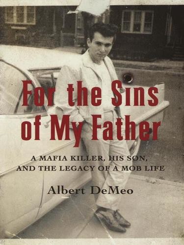 For the Sins of My Father: A Mafia Killer, His Son, and the Legacy of a Mob Life
