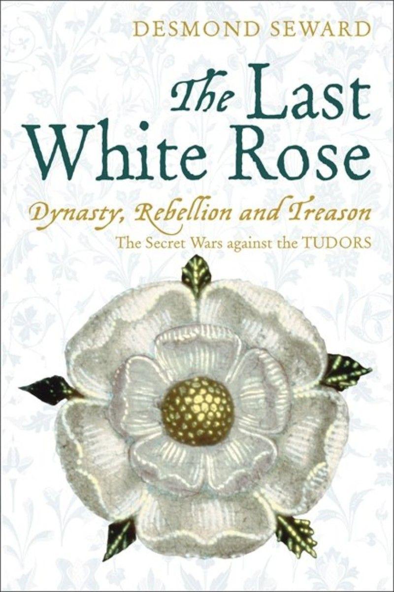 The Last White Rose: The Secret Wars of the Tudors