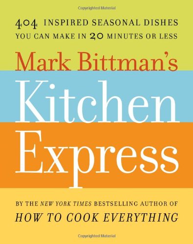 Mark Bittman's Kitchen Express: 404 Inspired Seasonal Dishes You Can Make in 20 Minutes or Less