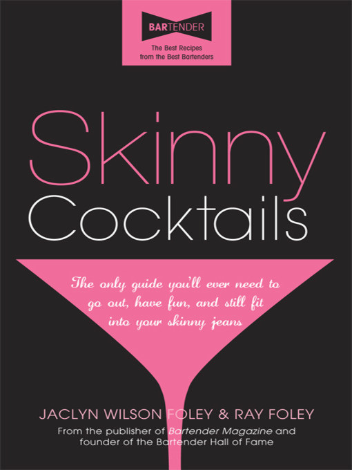 Skinny Cocktails: The Only Guide You'll Ever Need to Go Out, Have Fun, and Still Fit Into Your Skinny Jeans