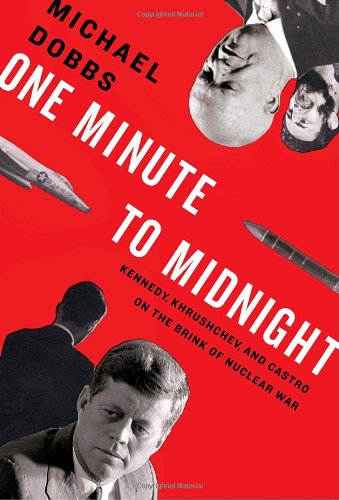 One Minute to Midnight: Kennedy, Khrushchev, and Castro on the Brink of Nuclear War