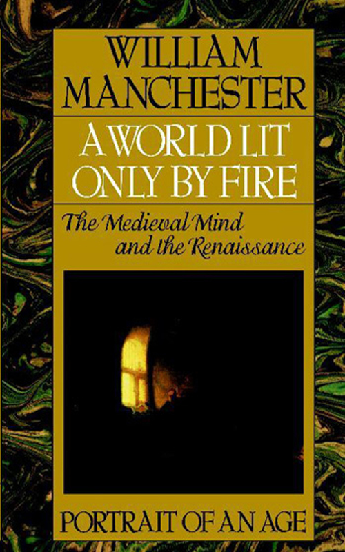 A World Lit Only by Fire: The Medieval Mind and the Renaissance : Portrait of an Age