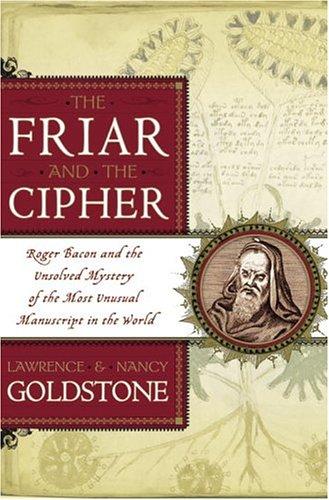 The Friar and the Cipher: Roger Bacon and the Unsolved Mystery of the Most Unusual Manuscript in the World