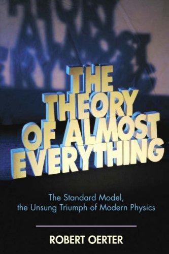 The Theory of Almost Everything: The Standard Model, the Unsung Triumph of Modern Physics