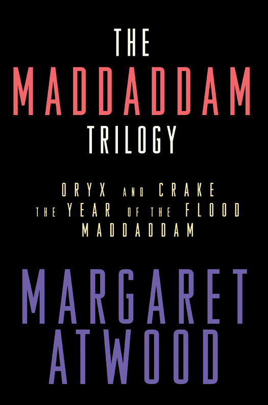 The MaddAddam Trilogy: Oryx and Crake; The Year of the Flood; MaddAddam