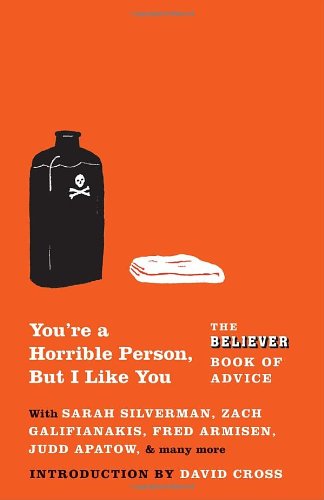 You're a Horrible Person, but I Like You: The Believer Book of Advice