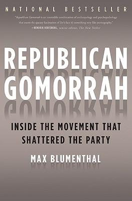 Republican Gomorrah: Inside the Movement That Shattered the Party