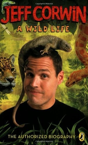Jeff Corwin: A Wild Life: The Authorized Biography