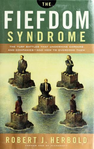 The Fiefdom Syndrome: The Turf Battles That Undermine Careers and Companies - And How to Overcome Them