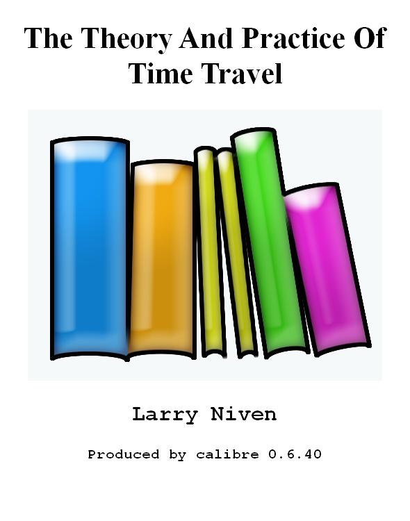 The Theory And Practice Of Time Travel