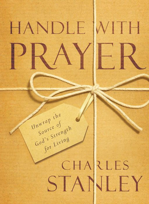 Handle With Prayer: Unwrap the Source of God's Strength for Living