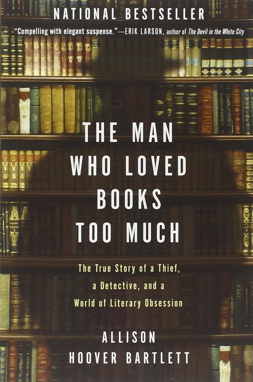 The Man Who Loved Books Too Much: The True Story of a Thief, a Detective and a World of Literary Obsession